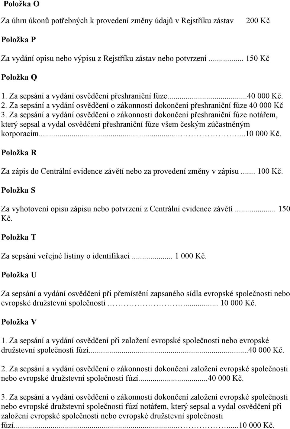 Za sepsání a vydání osvědčení o zákonnosti dokončení přeshraniční fúze notářem, který sepsal a vydal osvědčení přeshraniční fúze všem českým zúčastněným korporacím......10 000 Kč.