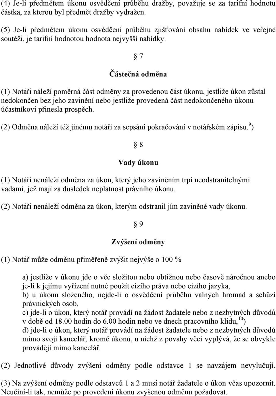 7 Částečná odměna (1) Notáři náleží poměrná část odměny za provedenou část úkonu, jestliže úkon zůstal nedokončen bez jeho zavinění nebo jestliže provedená část nedokončeného úkonu účastníkovi