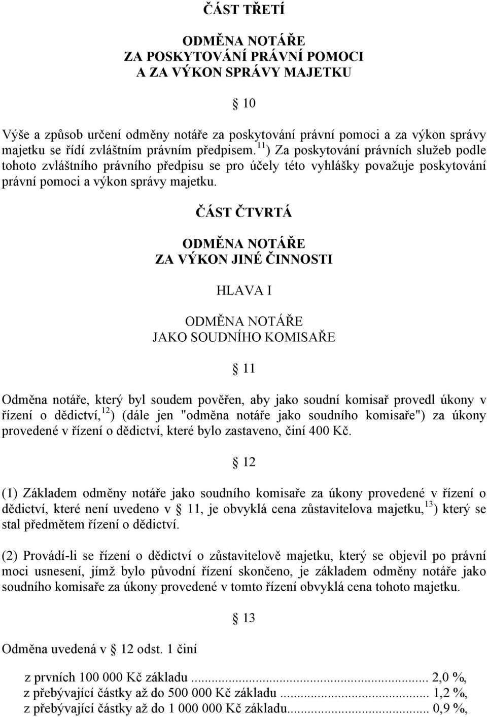 ČÁST ČTVRTÁ ODMĚNA NOTÁŘE ZA VÝKON JINÉ ČINNOSTI HLAVA I ODMĚNA NOTÁŘE JAKO SOUDNÍHO KOMISAŘE 11 Odměna notáře, který byl soudem pověřen, aby jako soudní komisař provedl úkony v řízení o dědictví, 12