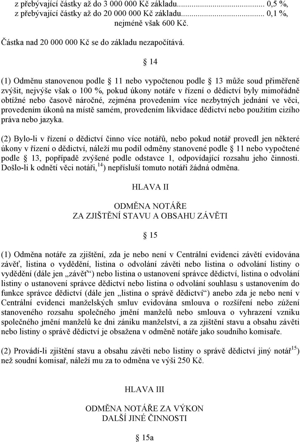 provedením více nezbytných jednání ve věci, provedením úkonů na místě samém, provedením likvidace dědictví nebo použitím cizího práva nebo jazyka.