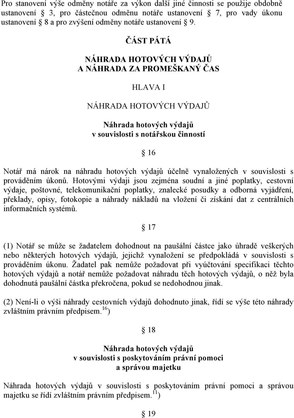 ČÁST PÁTÁ NÁHRADA HOTOVÝCH VÝDAJŮ A NÁHRADA ZA PROMEŠKANÝ ČAS HLAVA I NÁHRADA HOTOVÝCH VÝDAJŮ Náhrada hotových výdajů v souvislosti s notářskou činností 16 Notář má nárok na náhradu hotových výdajů