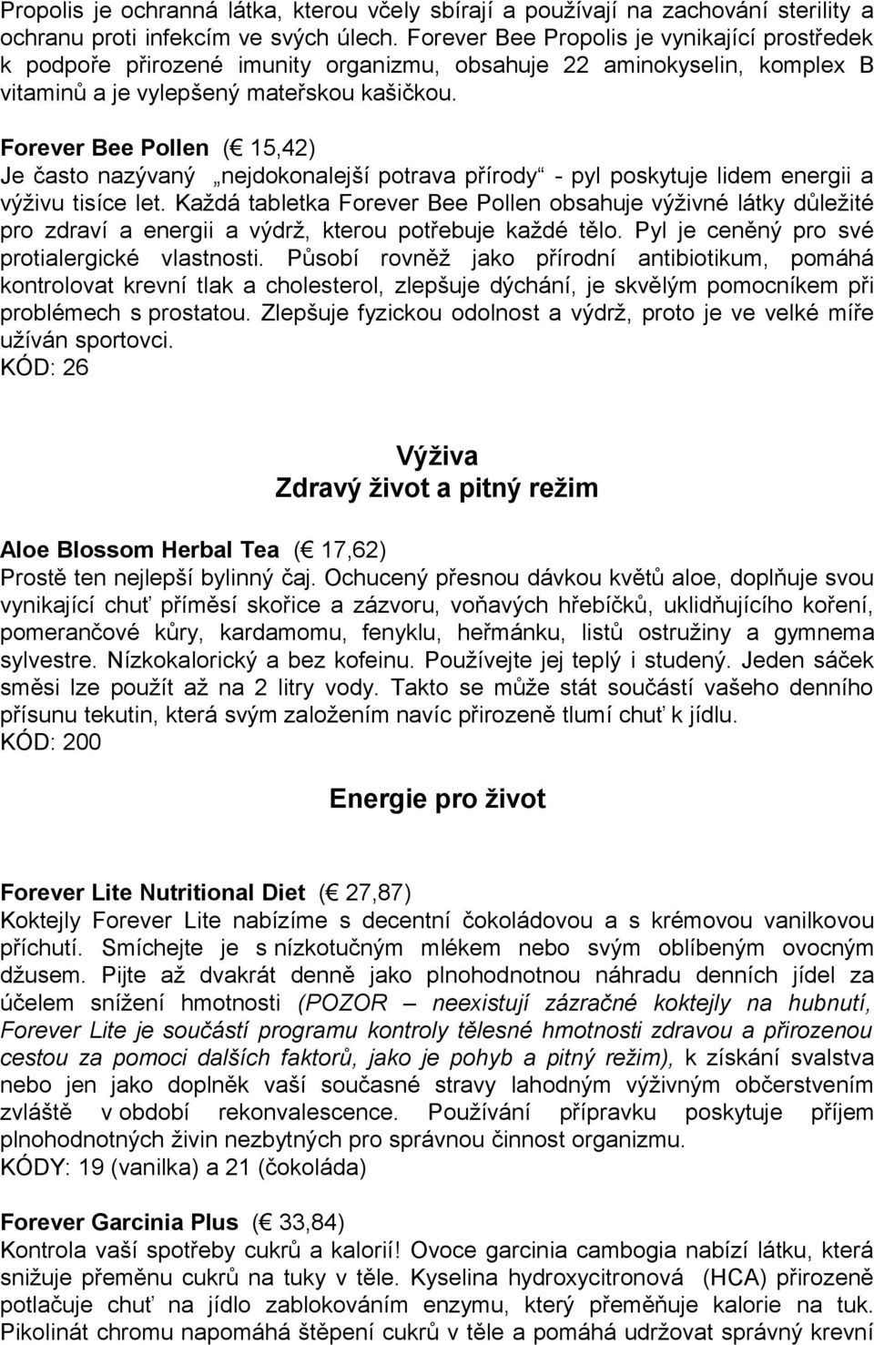 Forever Bee Pollen ( 15,42) Je často nazývaný nejdokonalejší potrava přírody - pyl poskytuje lidem energii a výživu tisíce let.