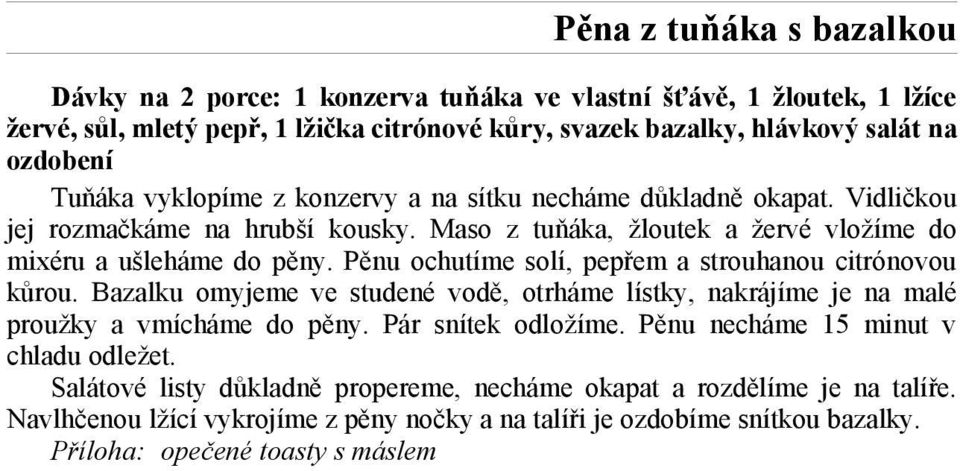 Pěnu ochutíme solí, pepřem a strouhanou citrónovou kůrou. Bazalku omyjeme ve studené vodě, otrháme lístky, nakrájíme je na malé proužky a vmícháme do pěny. Pár snítek odložíme.