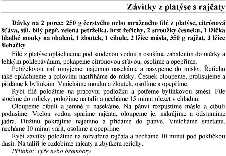 šťávou, osolíme a opepříme. Petrželovou nať omyjeme, najemno nasekáme a nasypeme do misky. Řeřichu také opláchneme a polovinu nastříháme do misky. Česnek oloupeme, prolisujeme a přidáme k bylinkám.