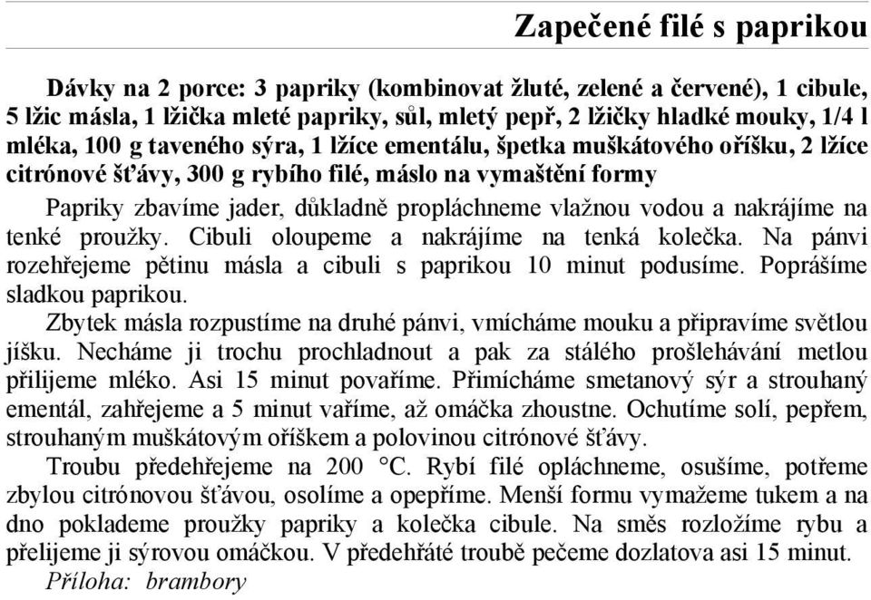 na tenké proužky. Cibuli oloupeme a nakrájíme na tenká kolečka. Na pánvi rozehřejeme pětinu másla a cibuli s paprikou 10 minut podusíme. Poprášíme sladkou paprikou.