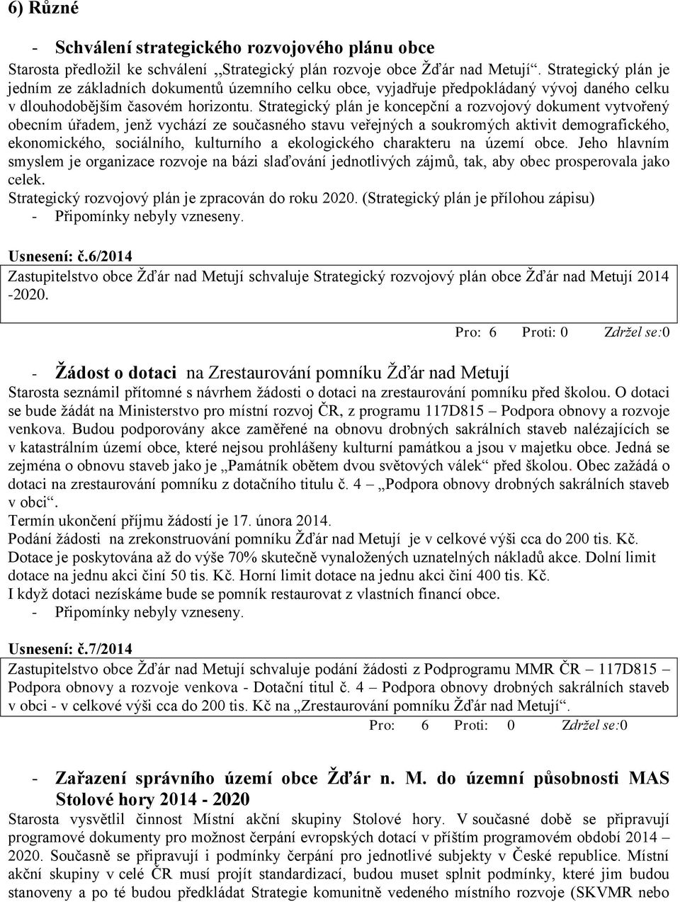 Strategický plán je koncepční a rozvojový dokument vytvořený obecním úřadem, jenž vychází ze současného stavu veřejných a soukromých aktivit demografického, ekonomického, sociálního, kulturního a