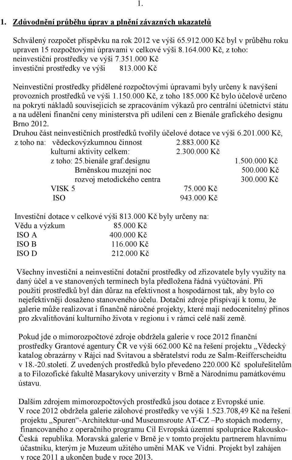 000 Kč Neinvestiční prostředky přidělené rozpočtovými úpravami byly určeny k navýšení provozních prostředků ve výši 1.150.000 Kč, z toho 185.