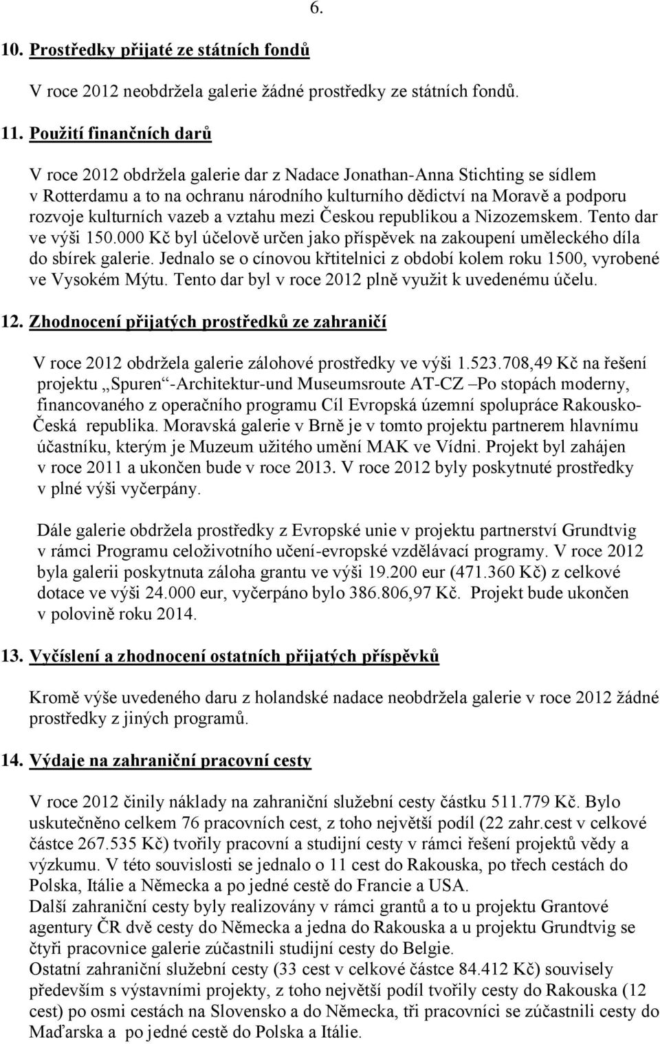 Českou republikou a Nizozemskem. Tento dar ve výši 150.000 Kč byl účelově určen jako příspěvek na zakoupení uměleckého díla do sbírek galerie.