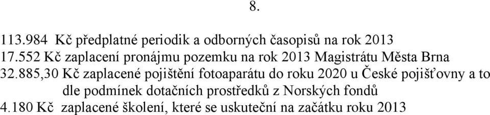 885,30 Kč zaplacené pojištění fotoaparátu do roku 2020 u České pojišťovny a to dle