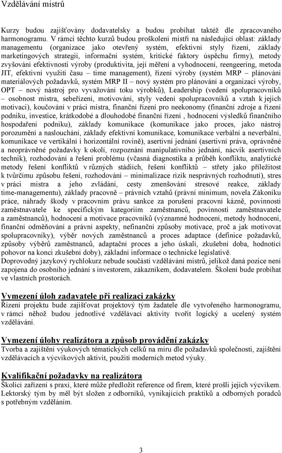 kritické faktory úspěchu firmy), metody zvyšování efektivnosti výroby (produktivita, její měření a vyhodnocení, reengeering, metoda JIT, efektivní využití času time management), řízení výroby (systém