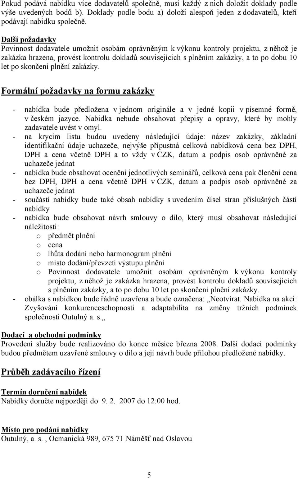 skončení plnění zakázky. Formální požadavky na formu zakázky - nabídka bude předložena v jednom originále a v jedné kopii v písemné formě, v českém jazyce.