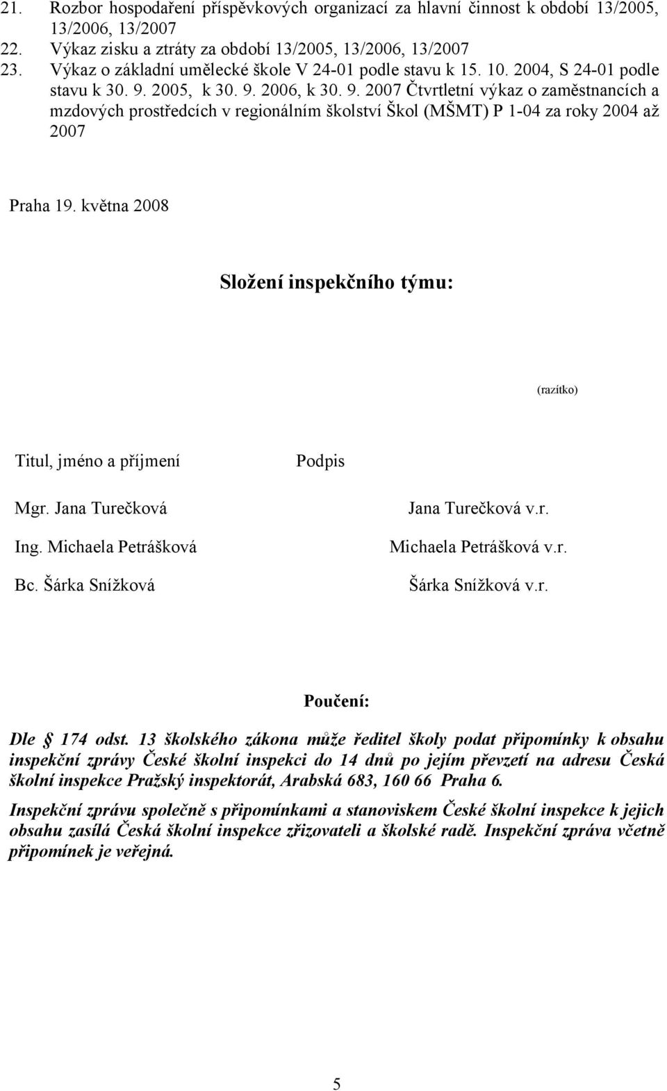 2005, k 30. 9. 2006, k 30. 9. 2007 Čtvrtletní výkaz o zaměstnancích a mzdových prostředcích v regionálním školství Škol (MŠMT) P 1-04 za roky 2004 až 2007 Praha 19.