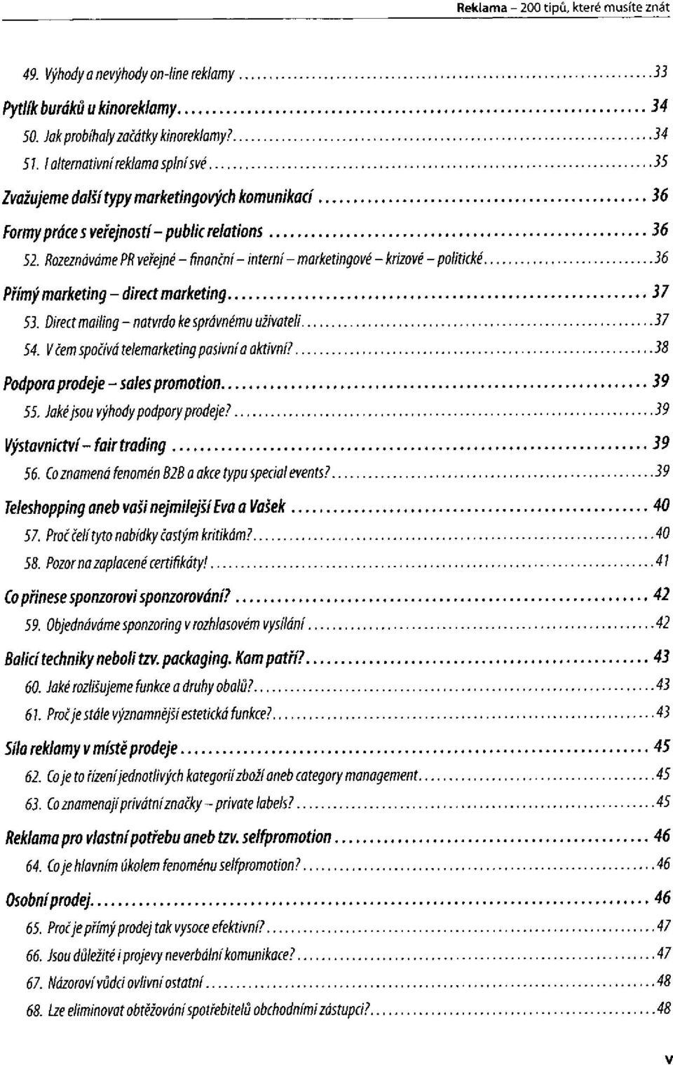 Rozeznáváme PR veřejné - finanční-interní-marketingové - krizové - politické. Přímý marketing - direct marketing 53. Direct mailing - natvrdo ke správnému uživateli 54.