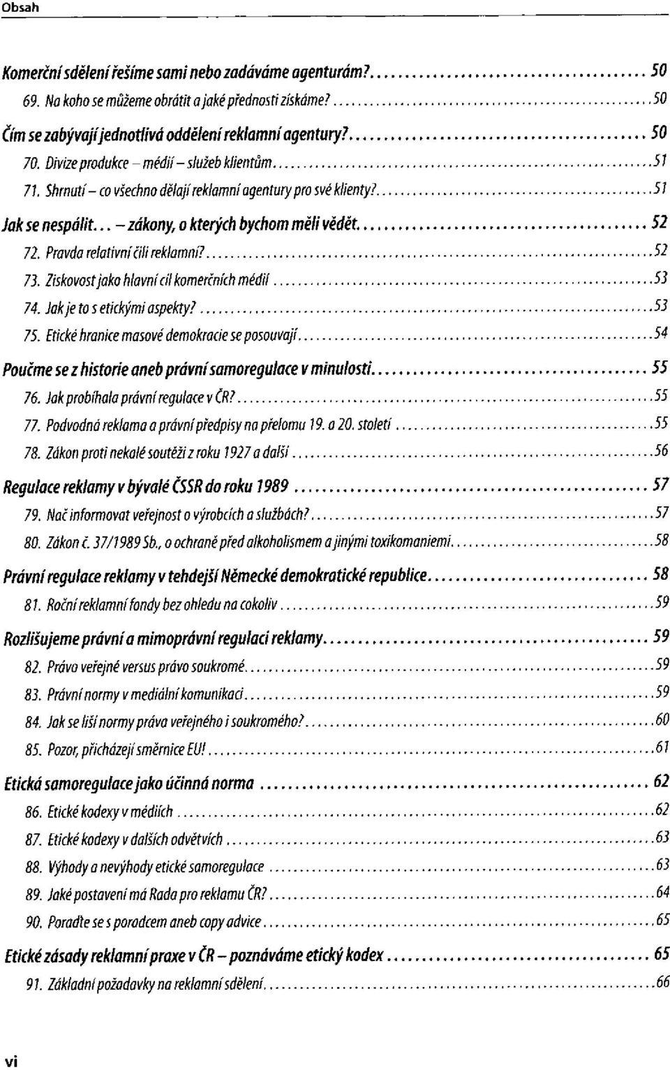 73. Ziskovost jako hlavní cíl komerčních médií 74. Jak je to s etickými aspekty? 75. Etické hranice masové demokracie se posouvají Poučme se z historie aneb právní samoregulace v minulosti 76.