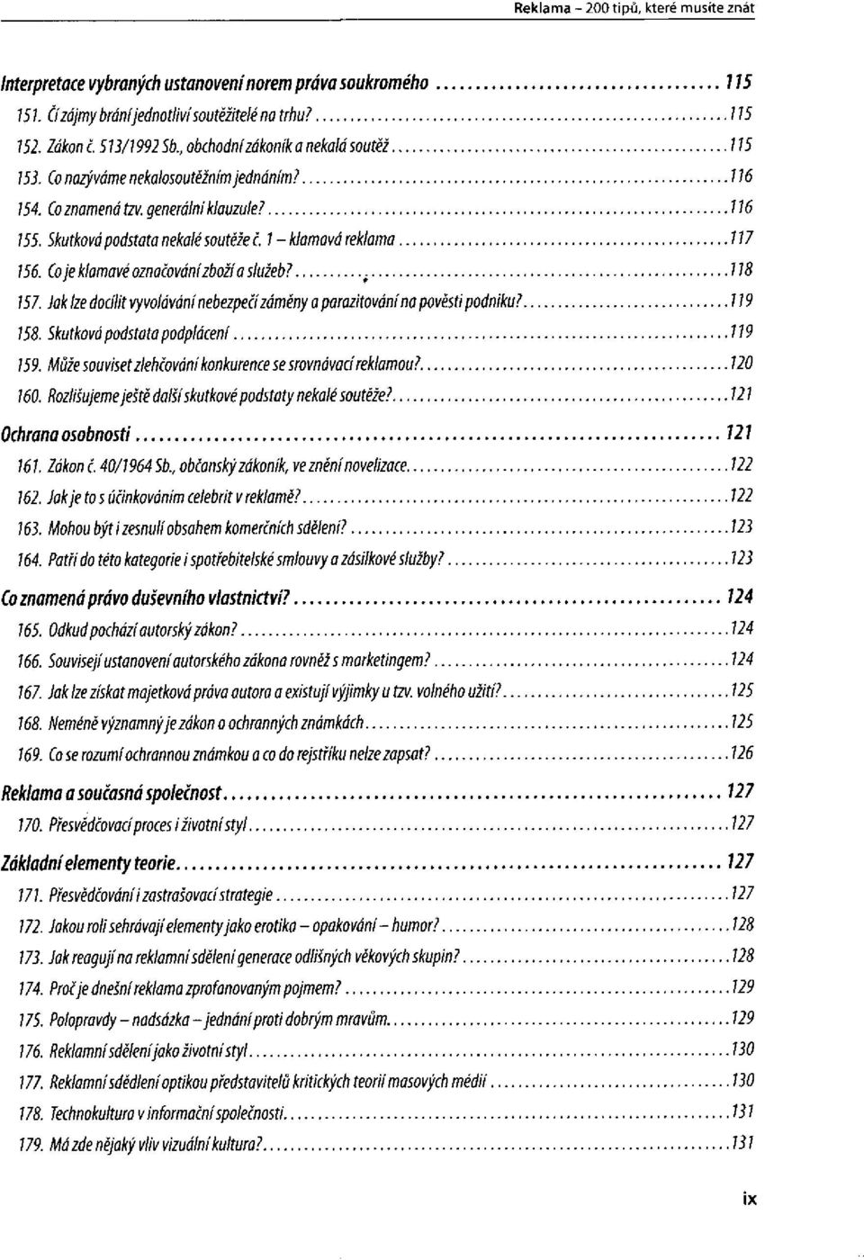 Jak lze docílit vyvolávání nebezpečí záměny a parazitování na pověsti podniku?. 158. Skutková podstata podplácení 159. Může souviset zlehčování konkurence se srovnávací reklamou? 160.