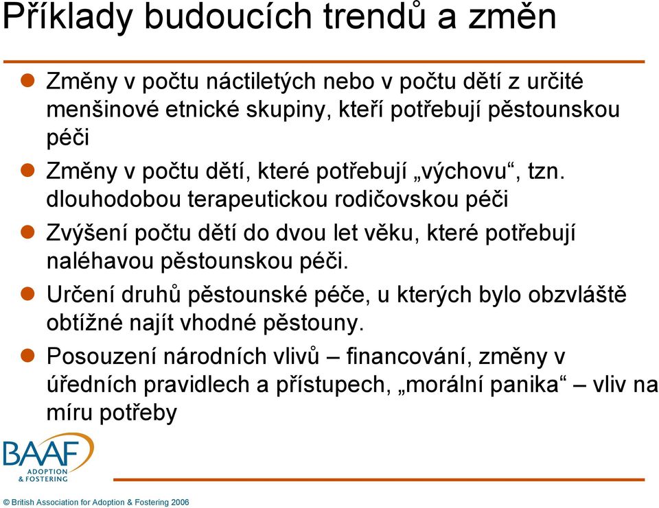 dlouhodobou terapeutickou rodičovskou péči Zvýšení počtu dětí do dvou let věku, které potřebují naléhavou pěstounskou péči.