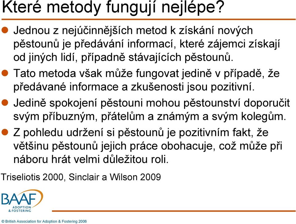 pěstounů. Tato metoda však může fungovat jedině v případě, že předávané informace a zkušenosti jsou pozitivní.