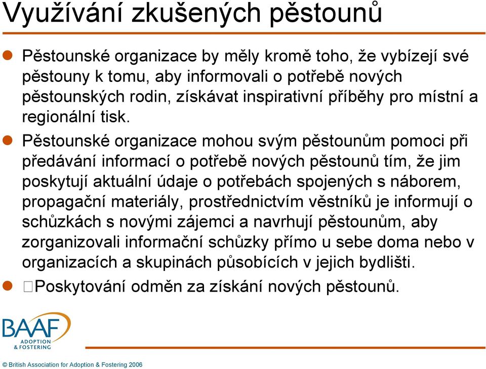 Pěstounské organizace mohou svým pěstounům pomoci při předávání informací o potřebě nových pěstounů tím, že jim poskytují aktuální údaje o potřebách spojených s