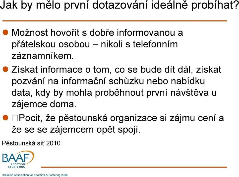 Získat informace o tom, co se bude dít dál, získat pozvání na informační schůzku nebo nabídku