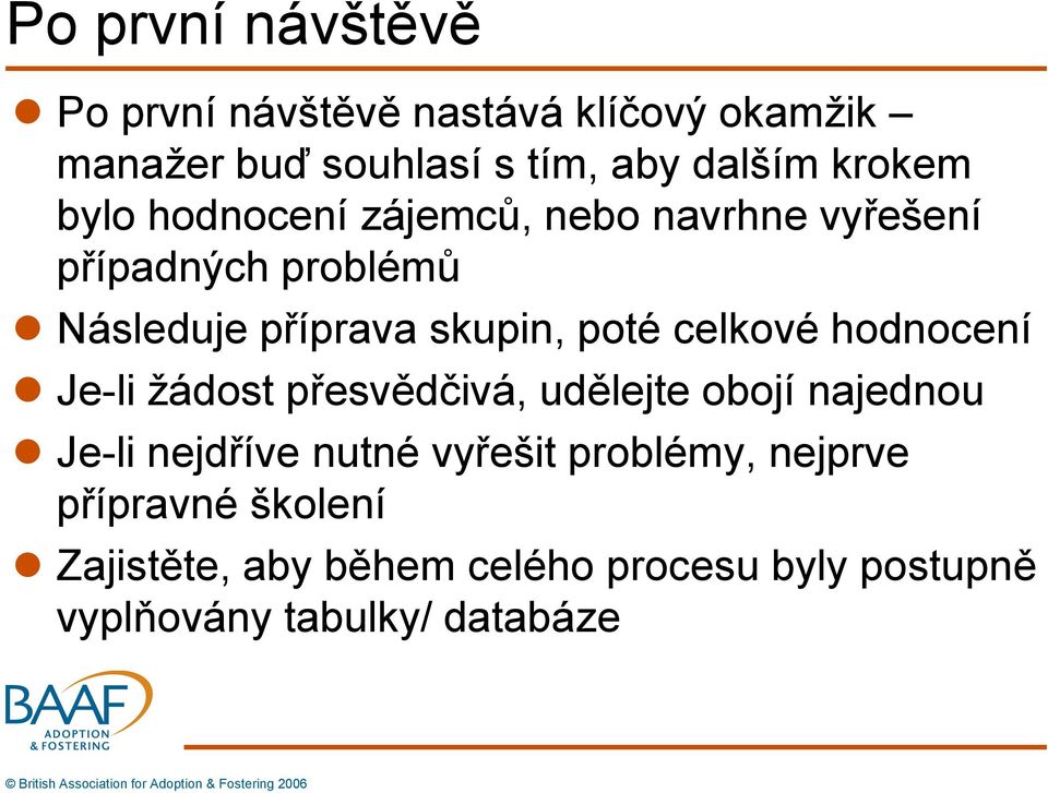 poté celkové hodnocení Je-li žádost přesvědčivá, udělejte obojí najednou Je-li nejdříve nutné vyřešit