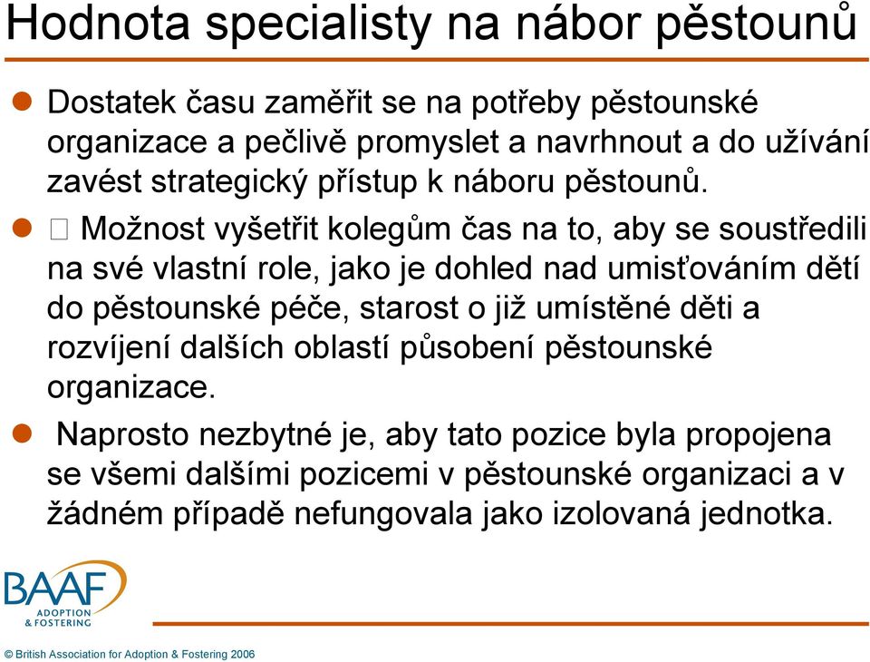 Možnost vyšetřit kolegům čas na to, aby se soustředili na své vlastní role, jako je dohled nad umisťováním dětí do pěstounské péče, starost o