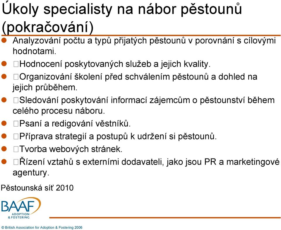 Sledování poskytování informací zájemcům o pěstounství během celého procesu náboru. Psaní a redigování věstníků.