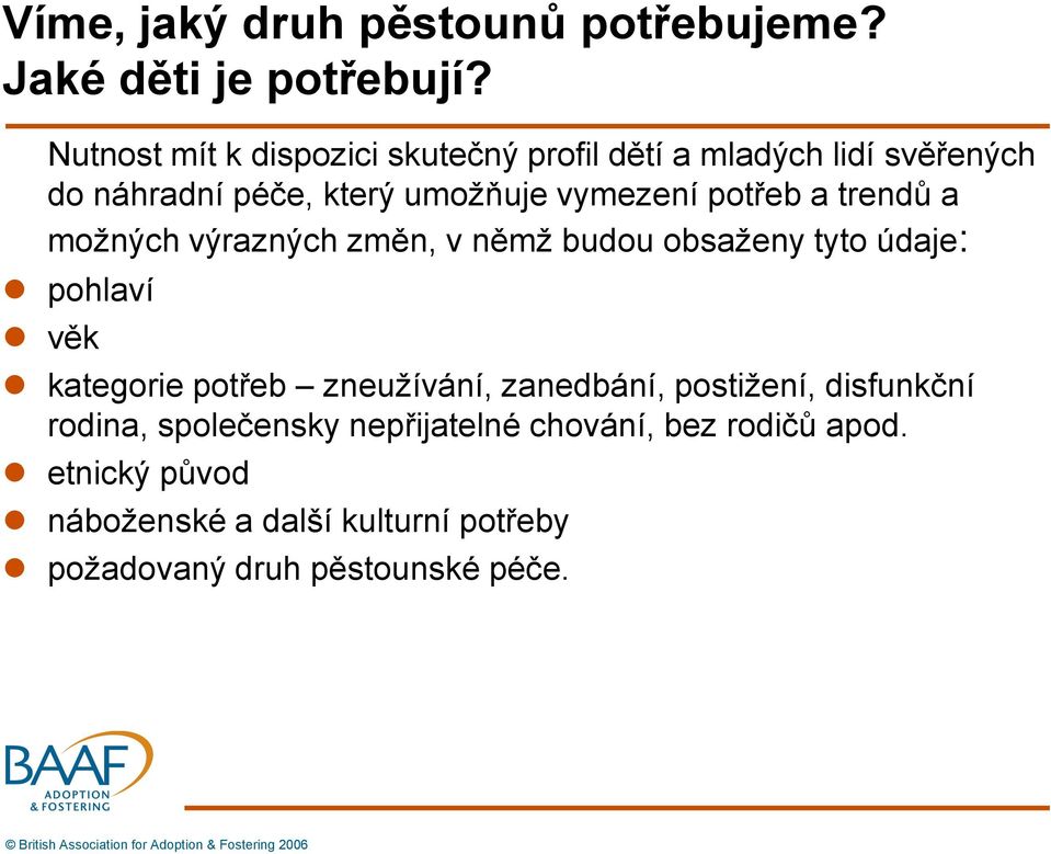 potřeb a trendů a možných výrazných změn, v němž budou obsaženy tyto údaje: pohlaví věk kategorie potřeb zneužívání,