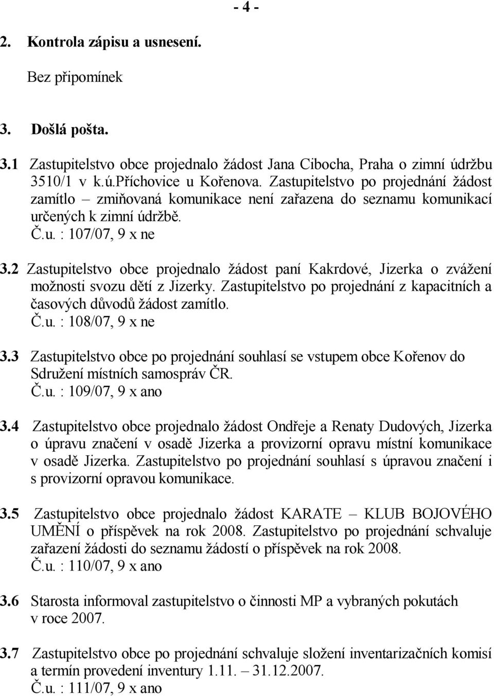 2 Zastupitelstvo obce projednalo ádost paní Kakrdové, Jizerka o zvá ení mo nosti svozu d tí z Jizerky. Zastupitelstvo po projednání z kapacitních a asových d vod ádost zamítlo..u. : 108/07, 9 x ne 3.