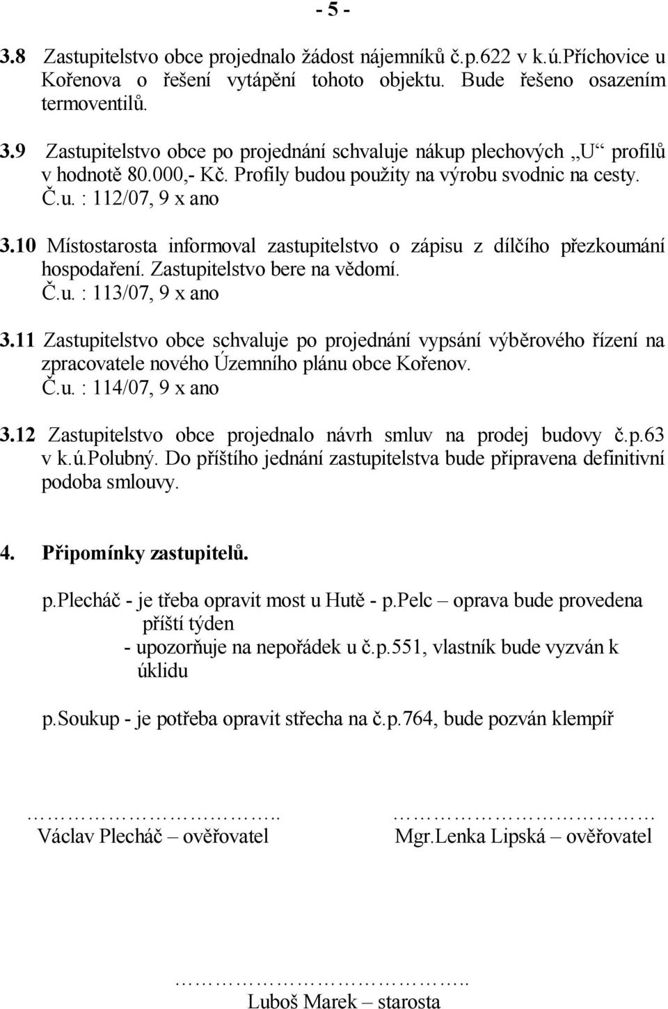 10 Místostarosta informoval zastupitelstvo o zápisu z díl ího p ezkoumání hospoda ení. Zastupitelstvo bere na v domí..u. : 113/07, 9 x ano 3.