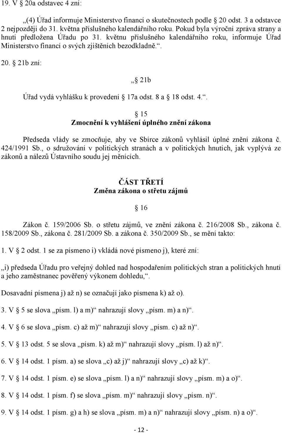 21b zní: 21b Úřad vydá vyhlášku k provedení 17a odst. 8 a 18 odst. 4.. 15 Zmocnění k vyhlášení úplného znění zákona Předseda vlády se zmocňuje, aby ve Sbírce zákonů vyhlásil úplné znění zákona č.