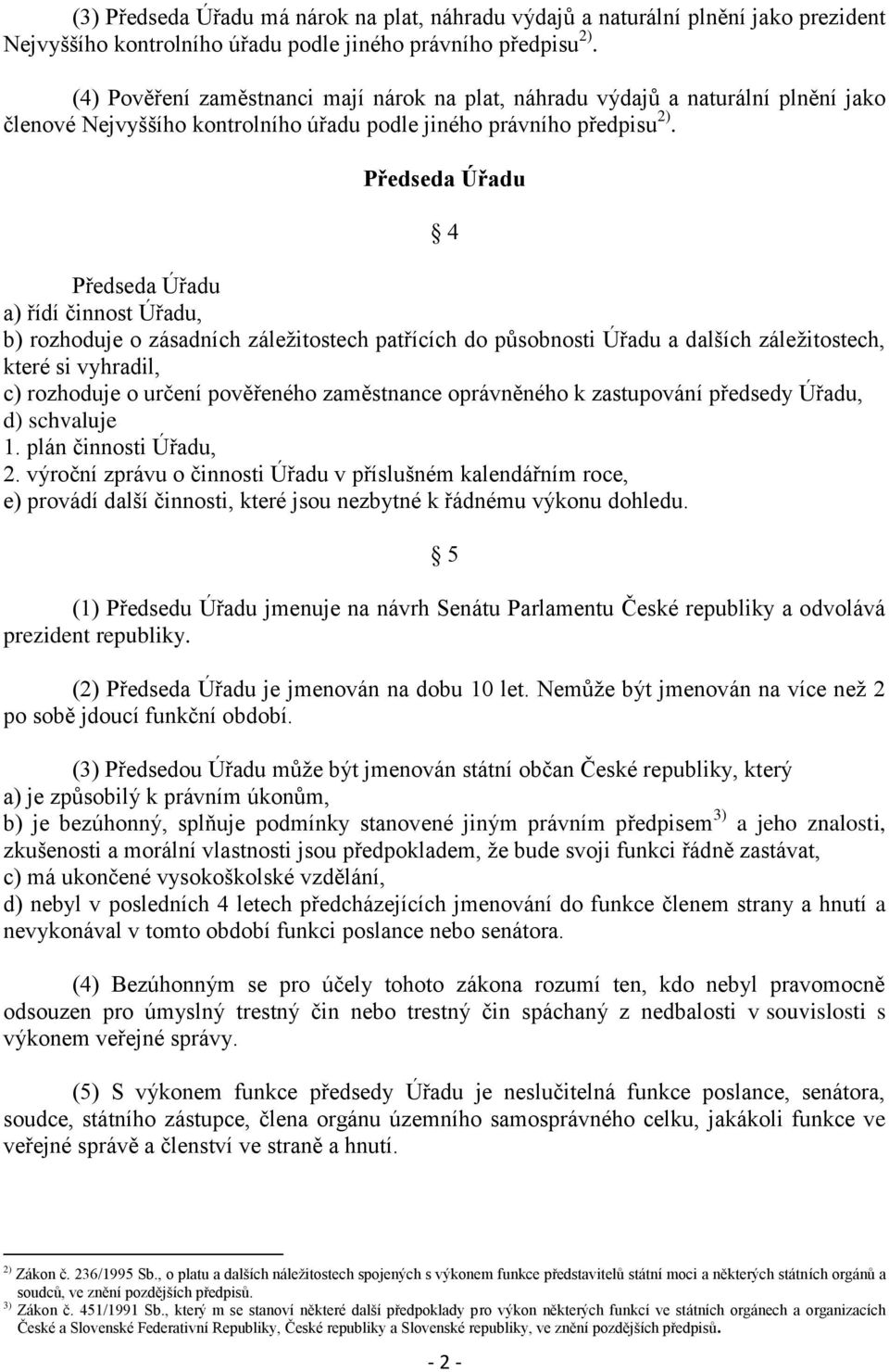 Předseda Úřadu 4 Předseda Úřadu a) řídí činnost Úřadu, b) rozhoduje o zásadních záležitostech patřících do působnosti Úřadu a dalších záležitostech, které si vyhradil, c) rozhoduje o určení