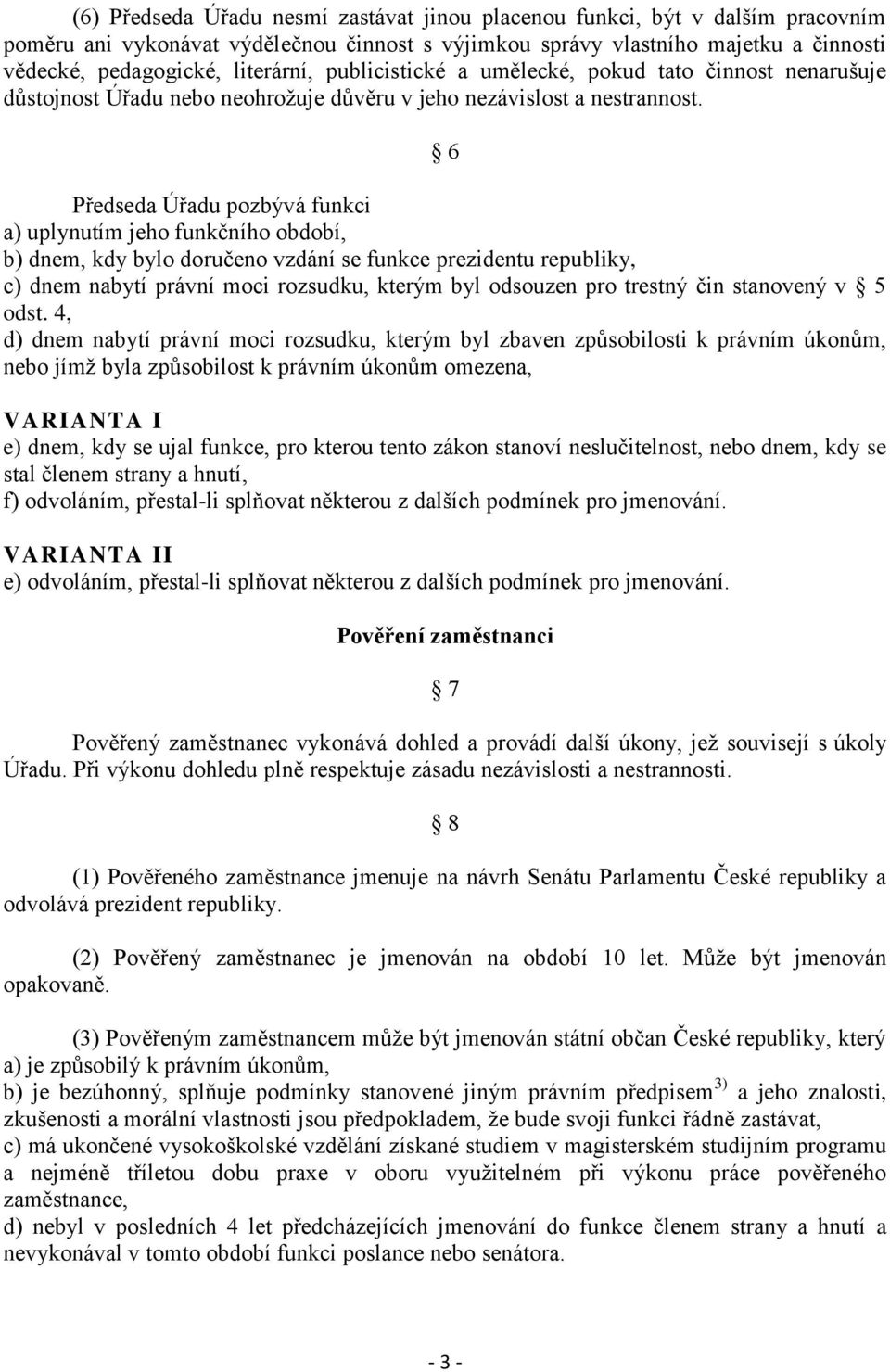 6 Předseda Úřadu pozbývá funkci a) uplynutím jeho funkčního období, b) dnem, kdy bylo doručeno vzdání se funkce prezidentu republiky, c) dnem nabytí právní moci rozsudku, kterým byl odsouzen pro