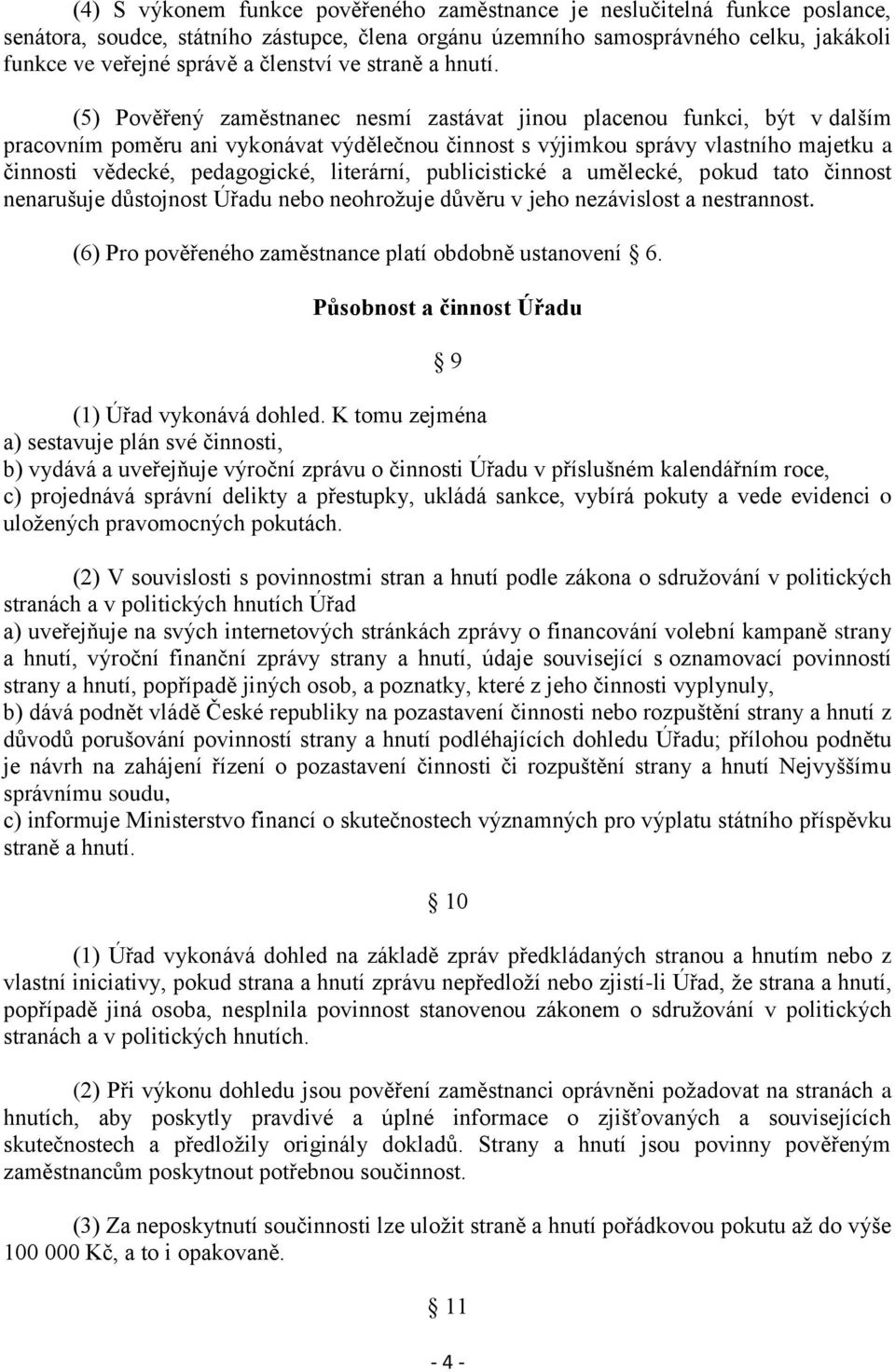 (5) Pověřený zaměstnanec nesmí zastávat jinou placenou funkci, být v dalším pracovním poměru ani vykonávat výdělečnou činnost s výjimkou správy vlastního majetku a činnosti vědecké, pedagogické,