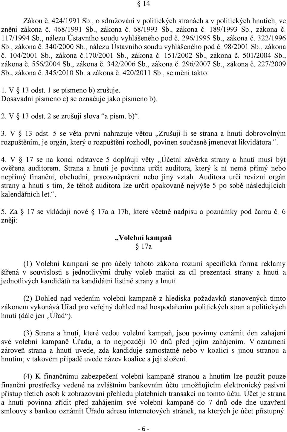 , zákona č. 151/2002 Sb., zákona č. 501/2004 Sb., zákona č. 556/2004 Sb., zákona č. 342/2006 Sb., zákona č. 296/2007 Sb., zákona č. 227/2009 Sb., zákona č. 345/2010 Sb. a zákona č. 420/2011 Sb.