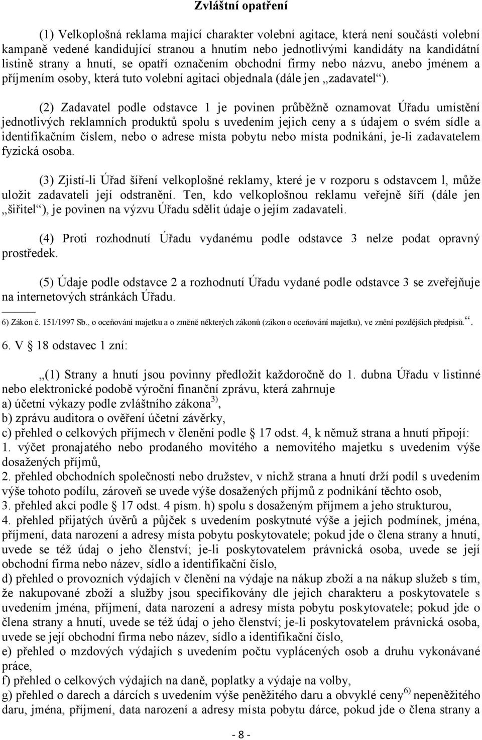 (2) Zadavatel podle odstavce 1 je povinen průběžně oznamovat Úřadu umístění jednotlivých reklamních produktů spolu s uvedením jejich ceny a s údajem o svém sídle a identifikačním číslem, nebo o