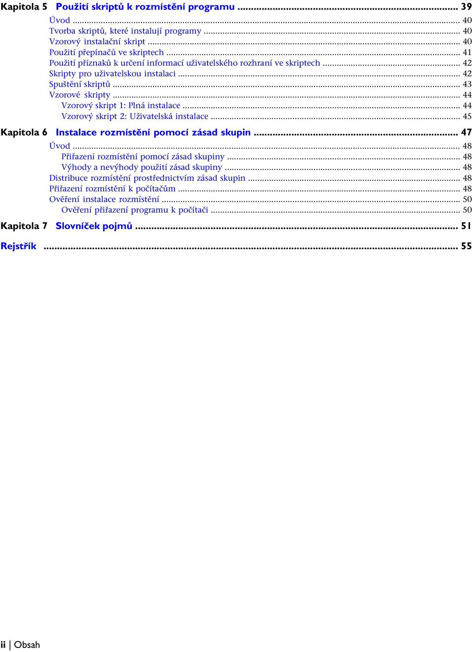 .. 44 Vzorový skript 1: Plná instalace... 44 Vzorový skript 2: Uživatelská instalace... 45 Kapitola 6 Instalace rozmístění pomocí zásad skupin... 47 Úvod... 48 Přiřazení rozmístění pomocí zásad skupiny.