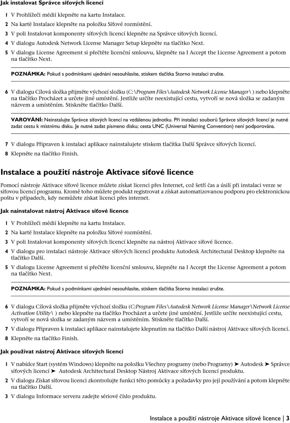 5 V dialogu License Agreement si přečtěte licenční smlouvu, klepněte na I Accept the License Agreement a potom na tlačítko Next.