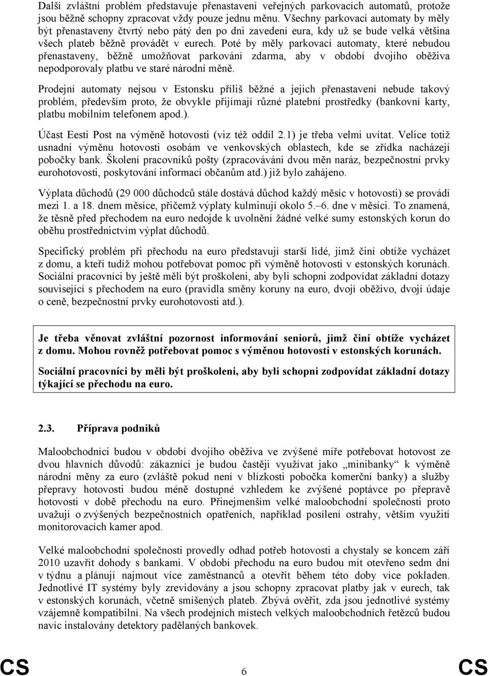 Poté by měly parkovací automaty, které nebudou přenastaveny, běžně umožňovat parkování zdarma, aby v období dvojího oběživa nepodporovaly platbu ve staré národní měně.