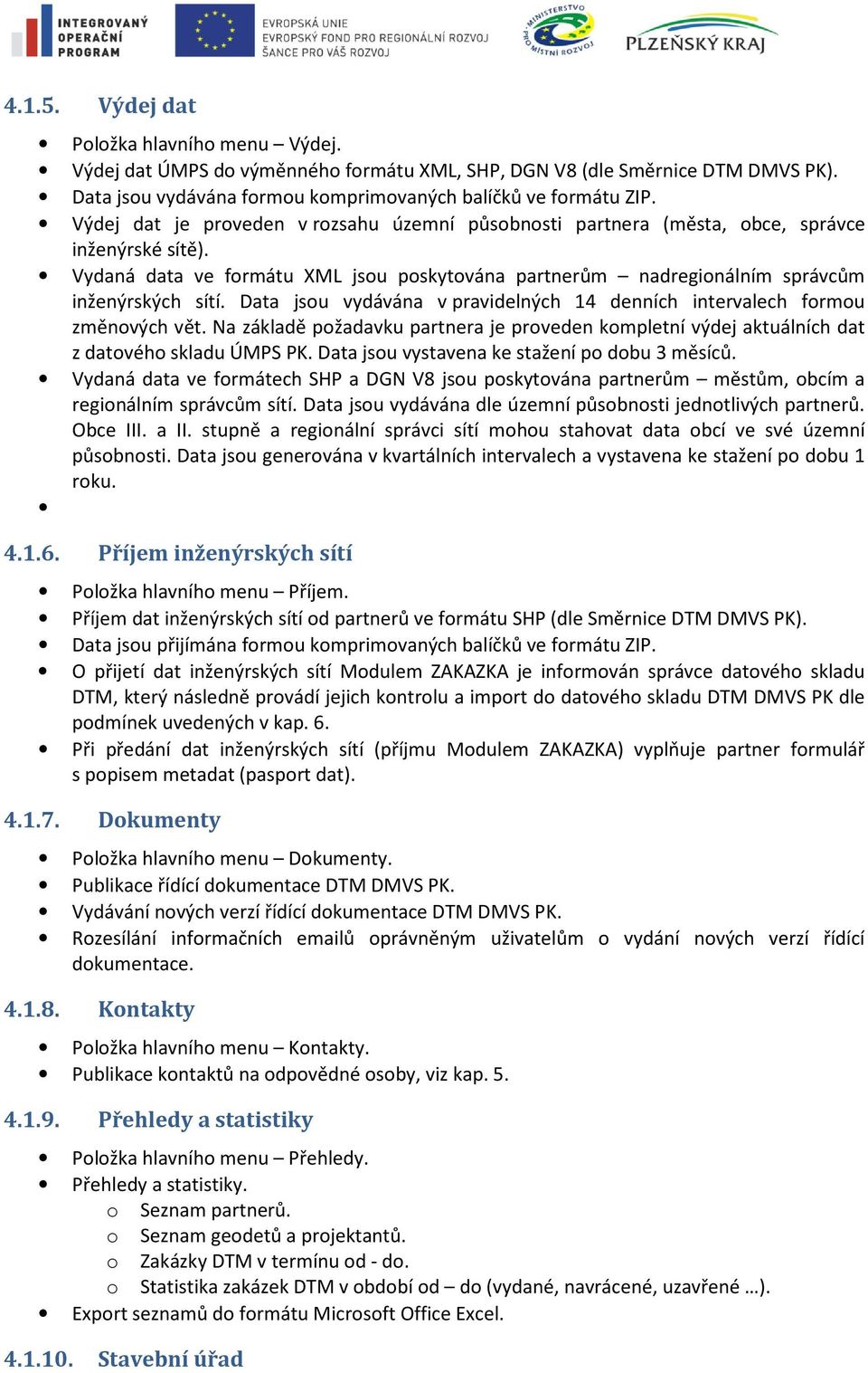 Data jsou vydávána v pravidelných 14 denních intervalech formou změnových vět. Na základě požadavku partnera je proveden kompletní výdej aktuálních dat z datového skladu ÚMPS PK.