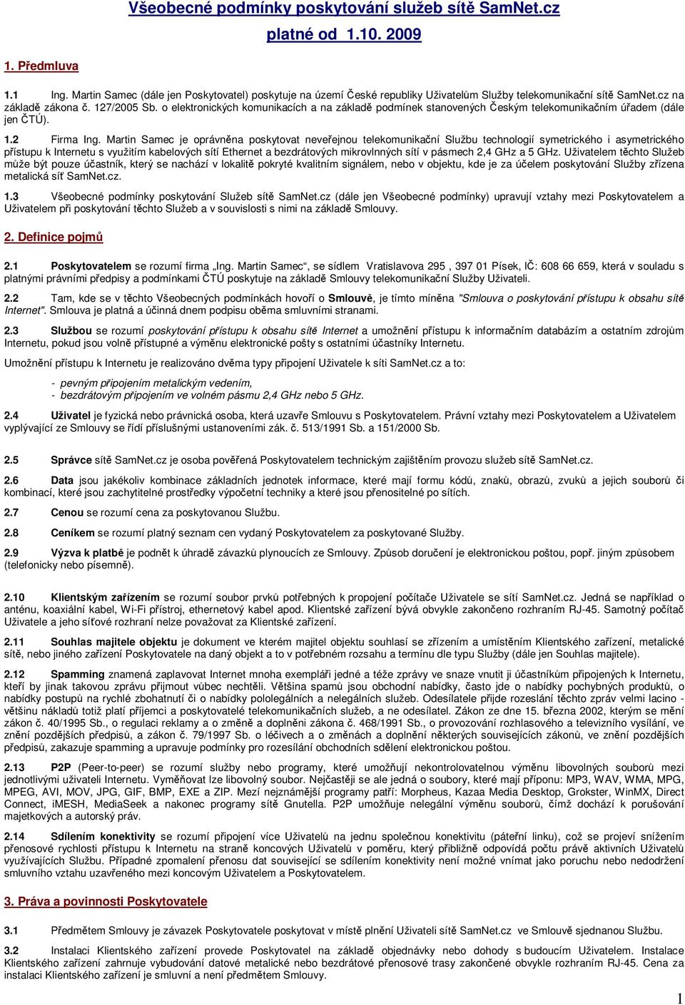 o elektronických komunikacích a na základě podmínek stanovených Českým telekomunikačním úřadem (dále jen ČTÚ). 1.2 Firma Ing.