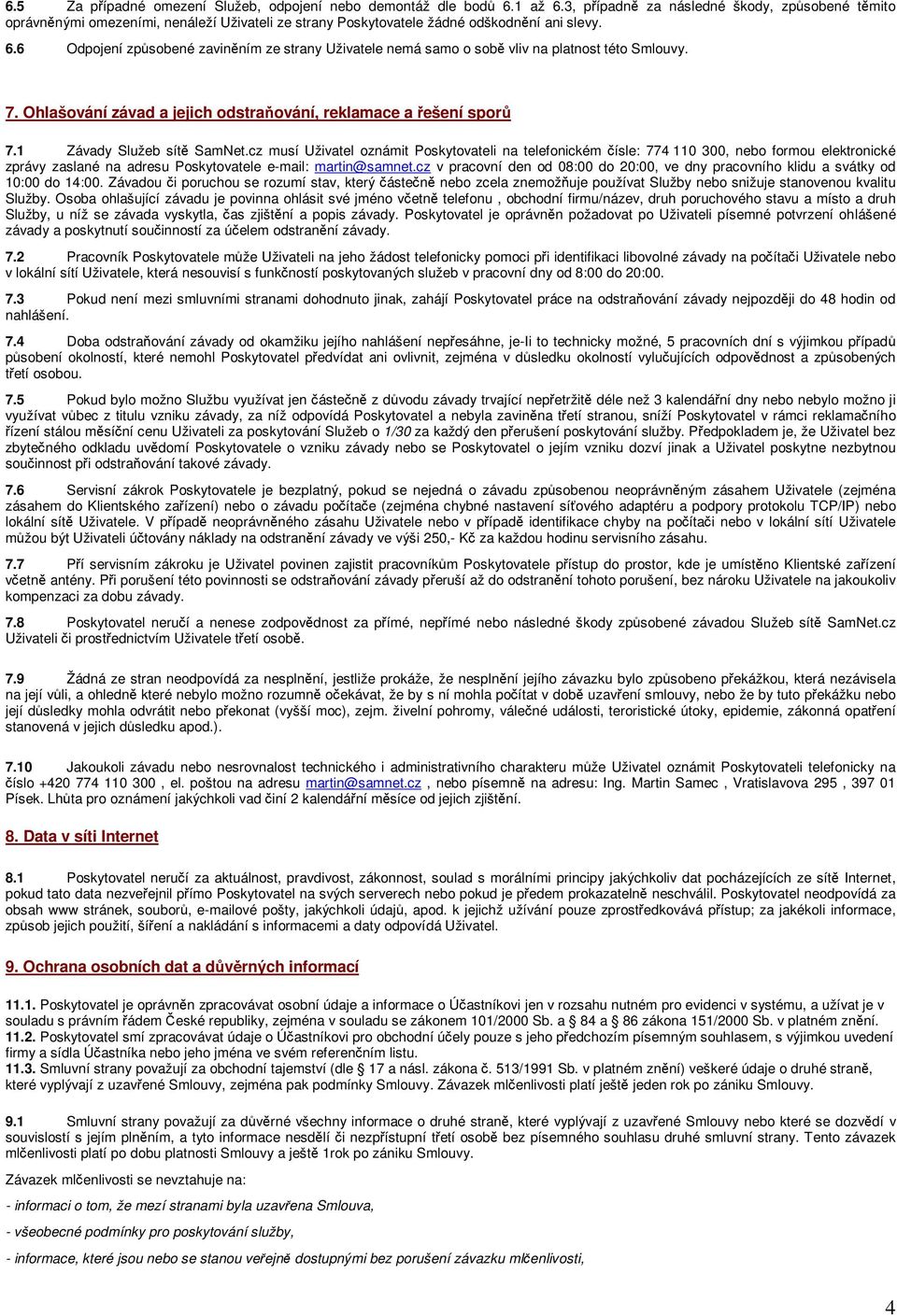 6 Odpojení způsobené zaviněním ze strany Uživatele nemá samo o sobě vliv na platnost této Smlouvy. 7. Ohlašování závad a jejich odstraňování, reklamace a řešení sporů 7.1 Závady Služeb sítě SamNet.