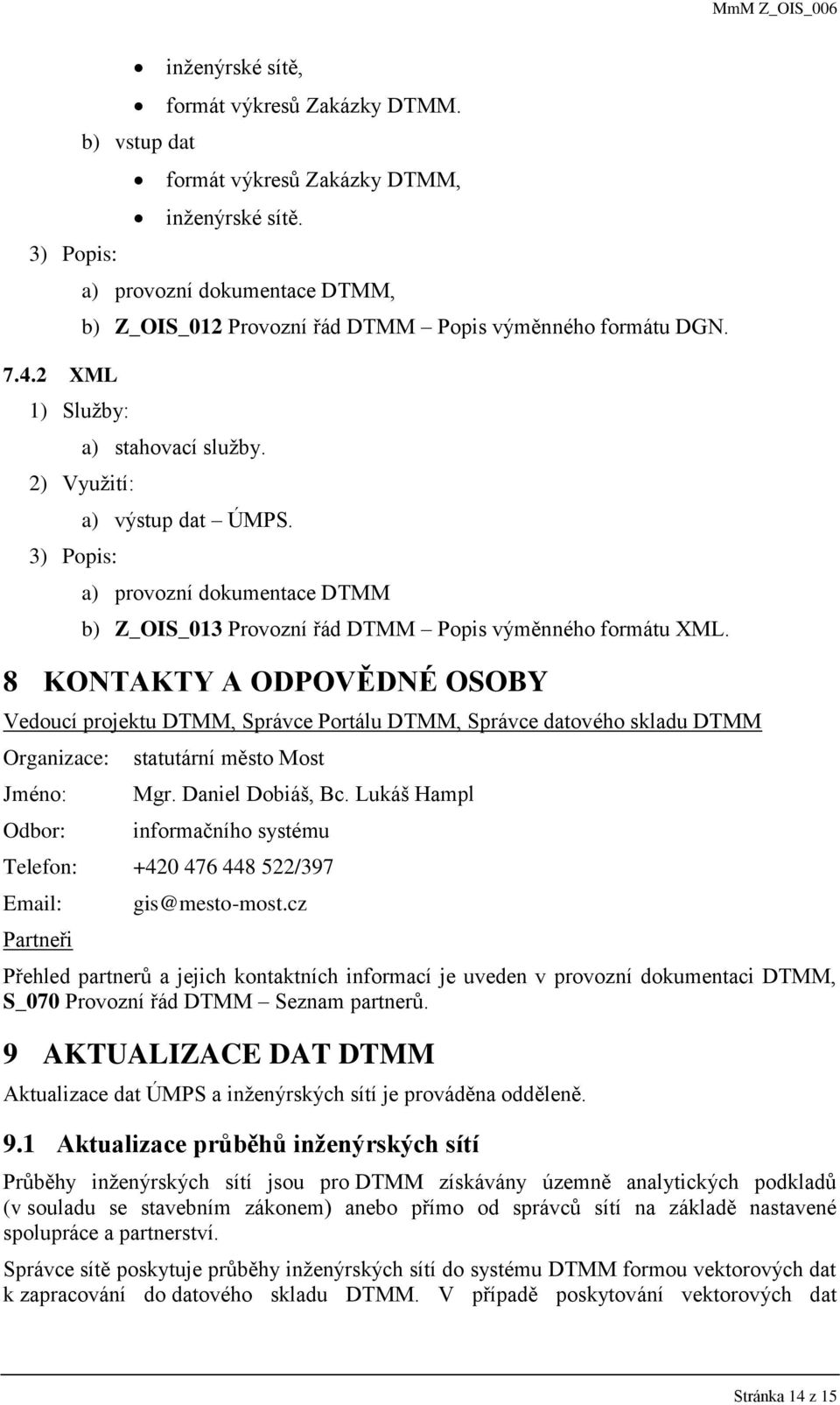 a) provozní dokumentace DTMM b) Z_OIS_013 Provozní řád DTMM Popis výměnného formátu XML.