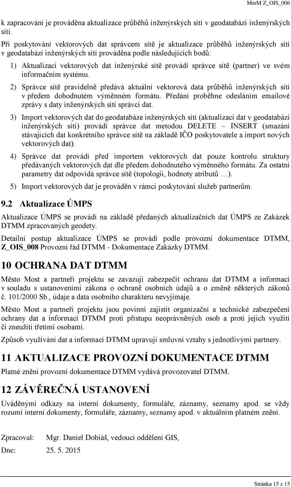 sítě provádí správce sítě (partner) ve svém informačním systému. 2) Správce sítě pravidelně předává aktuální vektorová data průběhů inženýrských sítí v předem dohodnutém výměnném formátu.