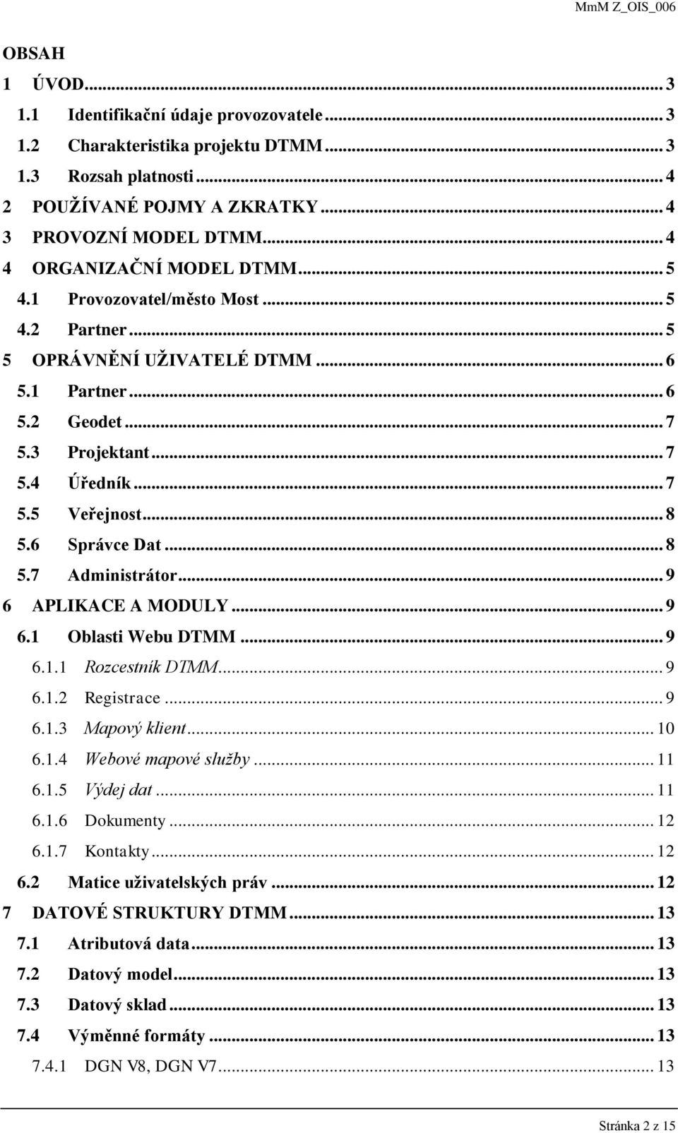 .. 8 5.6 Správce Dat... 8 5.7 Administrátor... 9 6 APLIKACE A MODULY... 9 6.1 Oblasti Webu DTMM... 9 6.1.1 Rozcestník DTMM... 9 6.1.2 Registrace... 9 6.1.3 Mapový klient... 10 6.1.4 Webové mapové služby.