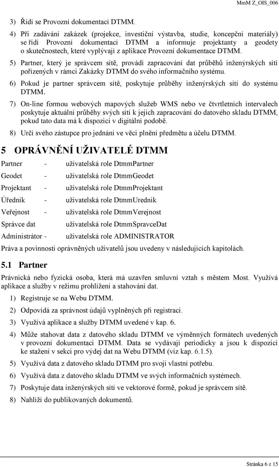 Provozní dokumentace DTMM. 5) Partner, který je správcem sítě, provádí zapracování dat průběhů inženýrských sítí pořízených v rámci Zakázky DTMM do svého informačního systému.