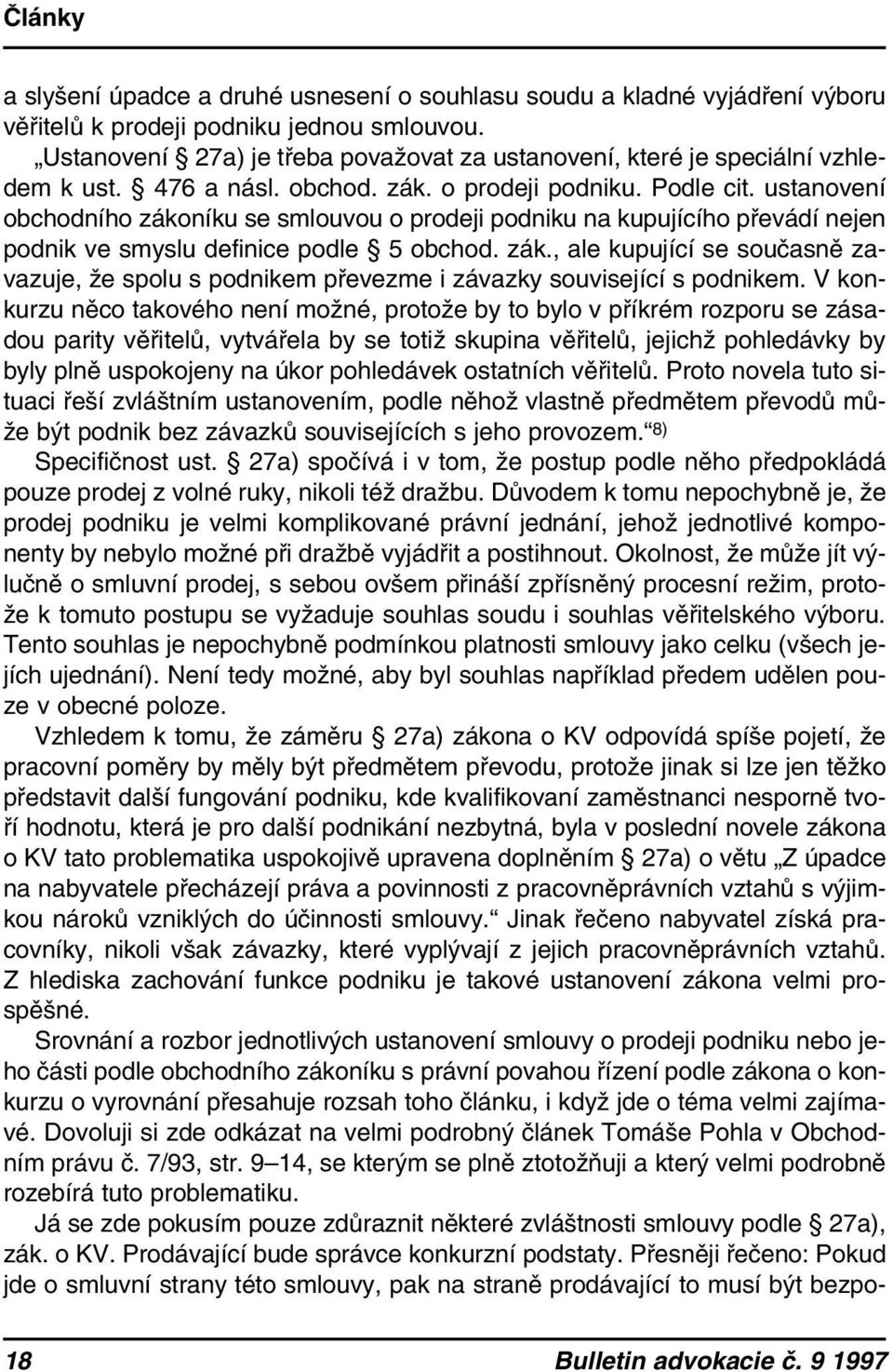 ustanovení obchodního zákoníku se smlouvou o prodeji podniku na kupujícího převádí nejen podnik ve smyslu definice podle 5 obchod. zák., ale kupující se současně zavazuje, že spolu s podnikem převezme i závazky související s podnikem.