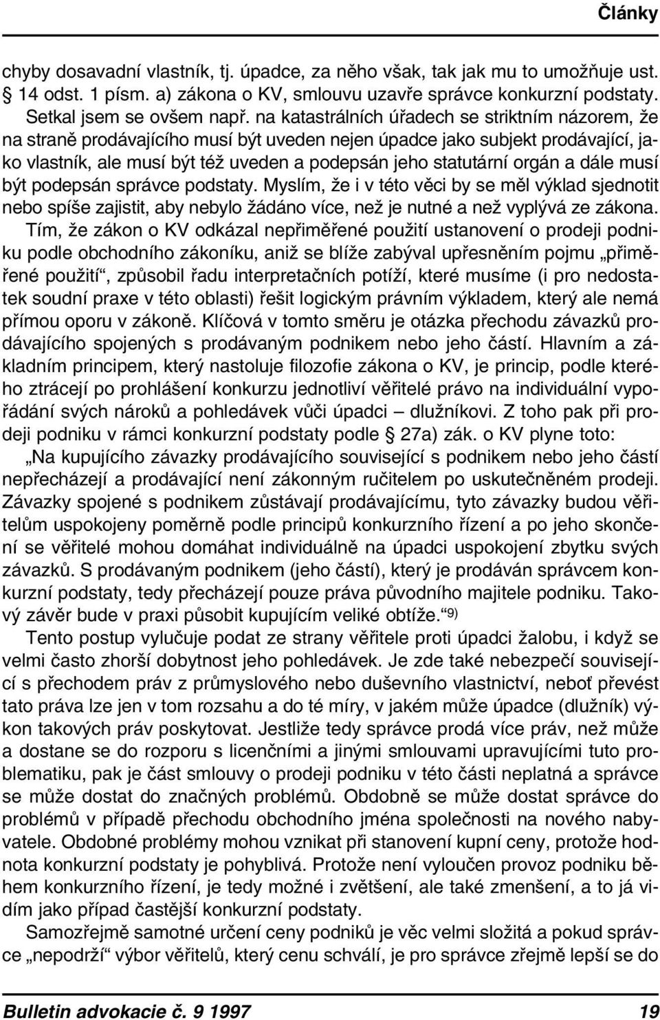 orgán a dále musí být podepsán správce podstaty. Myslím, že i v této věci by se měl výklad sjednotit nebo spíše zajistit, aby nebylo žádáno více, než je nutné a než vyplývá ze zákona.