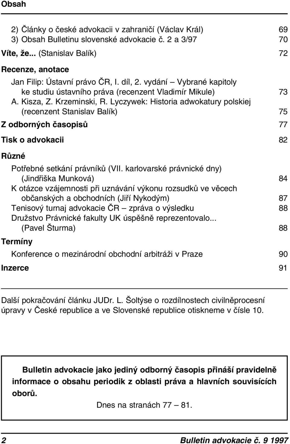 Lyczywek: Historia adwokatury polskiej (recenzent Stanislav Balík) 75 Z odborných časopisů 77 Tisk o advokacii 82 Různé Potřebné setkání právníků (VII.