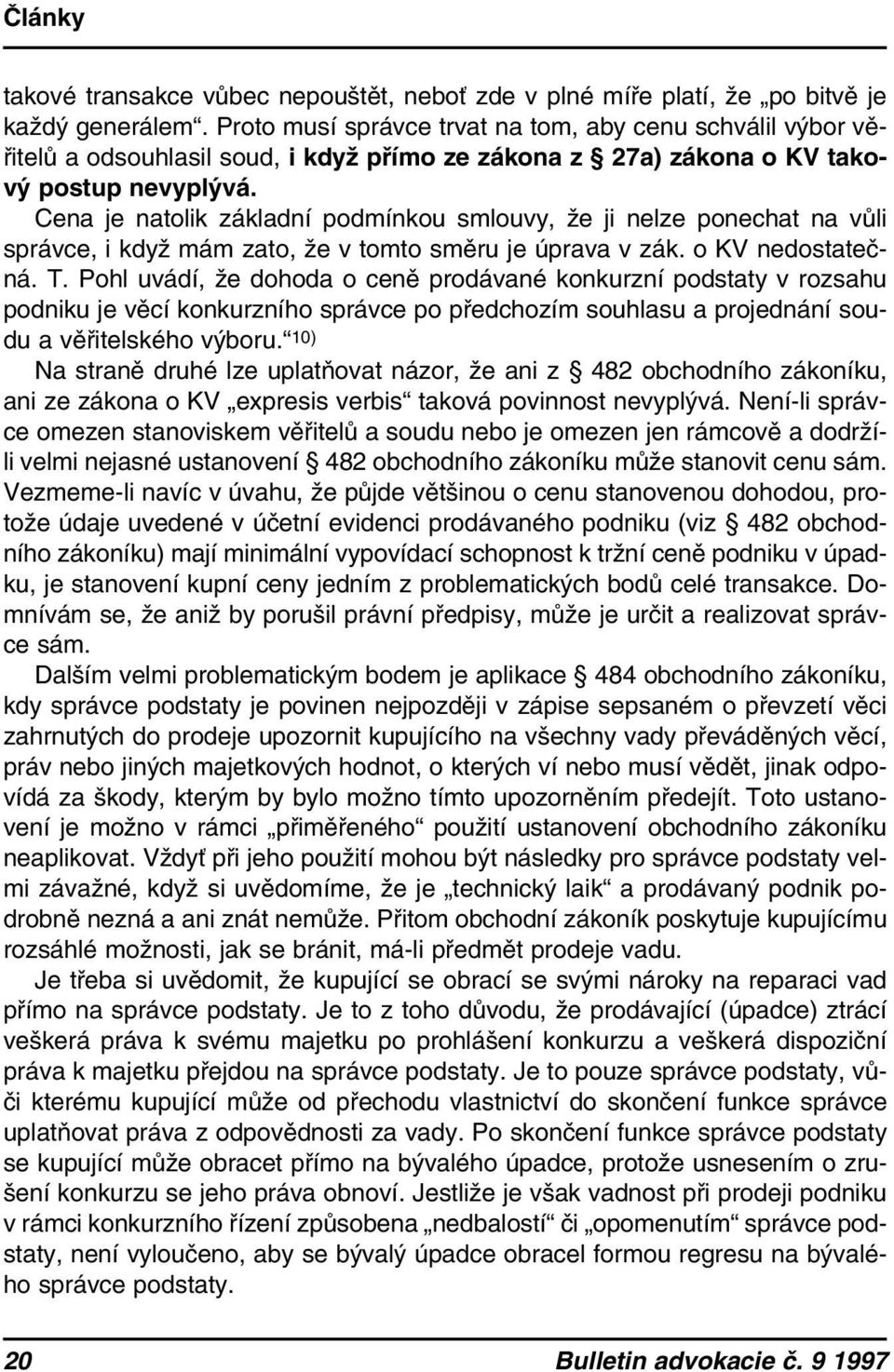 Cena je natolik základní podmínkou smlouvy, že ji nelze ponechat na vůli správce, i když mám zato, že v tomto směru je úprava v zák. o KV nedostatečná. T.