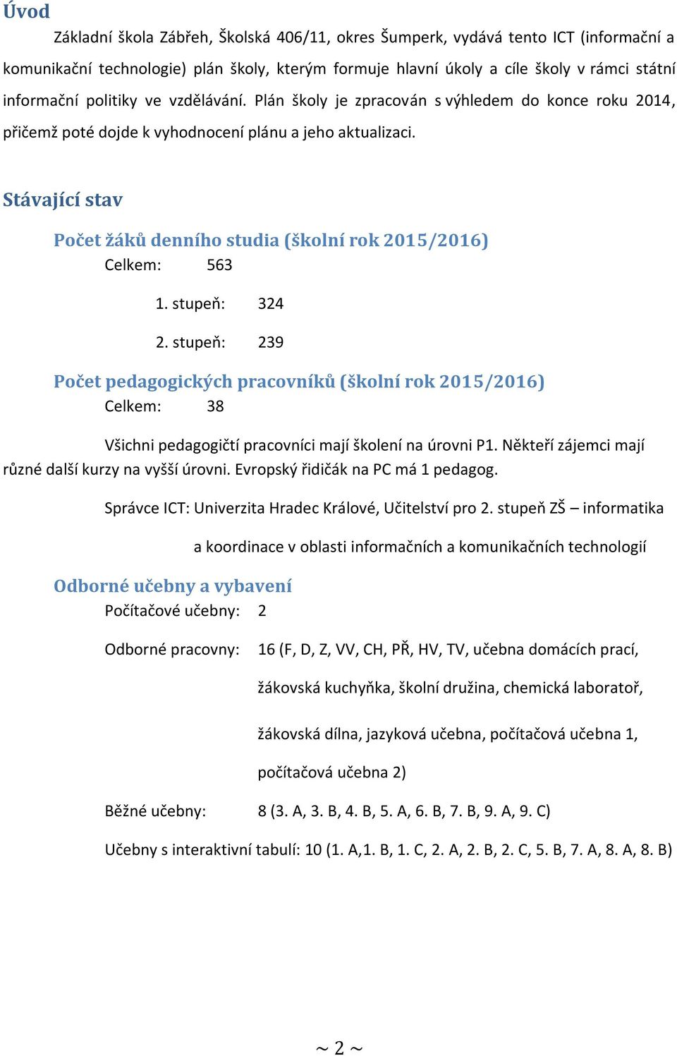 Stávající stav Počet žáků denního studia (školní rok 2015/2016) Celkem: 563 1. stupeň: 324 2.